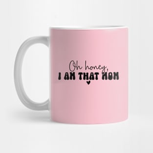 Oh honey, I am that mom! For Mothers Day Mug